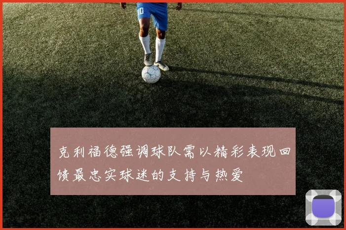 克利福德强调球队需以精彩表现回馈最忠实球迷的支持与热爱